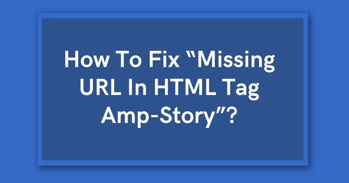 How To fix Missing URL in HTML tag amp-story issue
