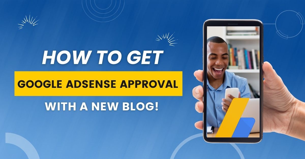 How To Get Google Adsense Approval With a New Blog