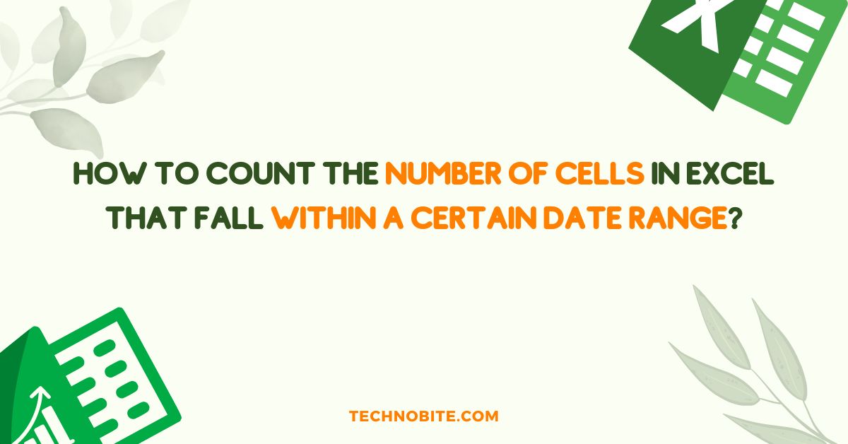 How to Count the Number of Cells in Excel that Fall Within a Certain Date Range